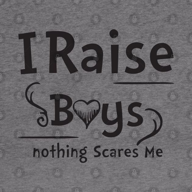 I Raise Boys nothing Scares Me by irenelopezz